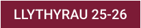 LLYTHYRAU 25-26