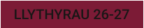 LLYTHYRAU 26-27