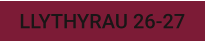 LLYTHYRAU 26-27
